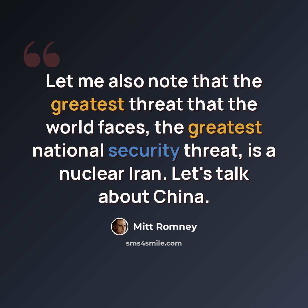 “Let me also note that the greatest threat that the world faces, the greatest national security threat, is a nuclear Iran. Let's talk about China.” quote by Mitt Romney