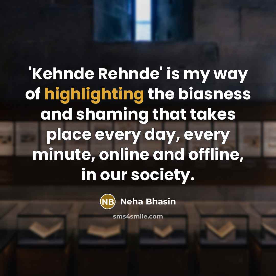 “'Kehnde Rehnde' is my way of highlighting the biasness and shaming that takes place every day, every minute, online and offline, in our society.” quote by Neha Bhasin