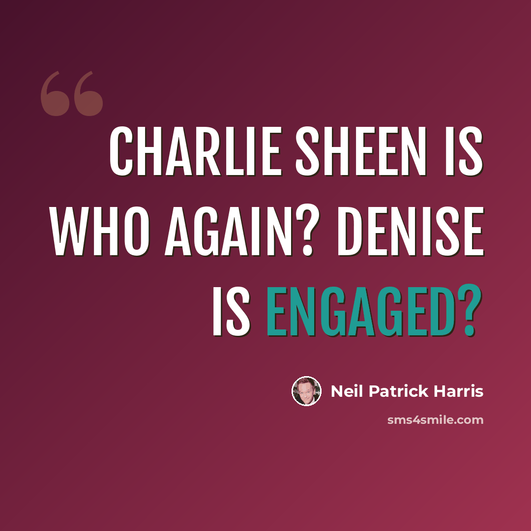 “Charlie Sheen is who again? Denise is engaged?” quote by Neil Patrick Harris