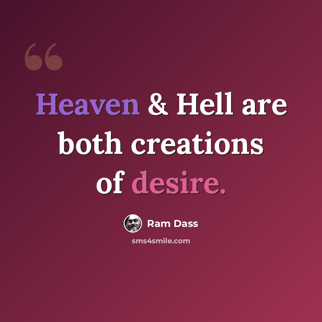 “Heaven & Hell are both creations of desire.” quote by Ram Dass