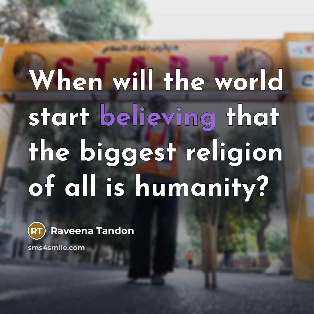 “When will the world start believing that the biggest religion of all is humanity?” quote by Raveena Tandon