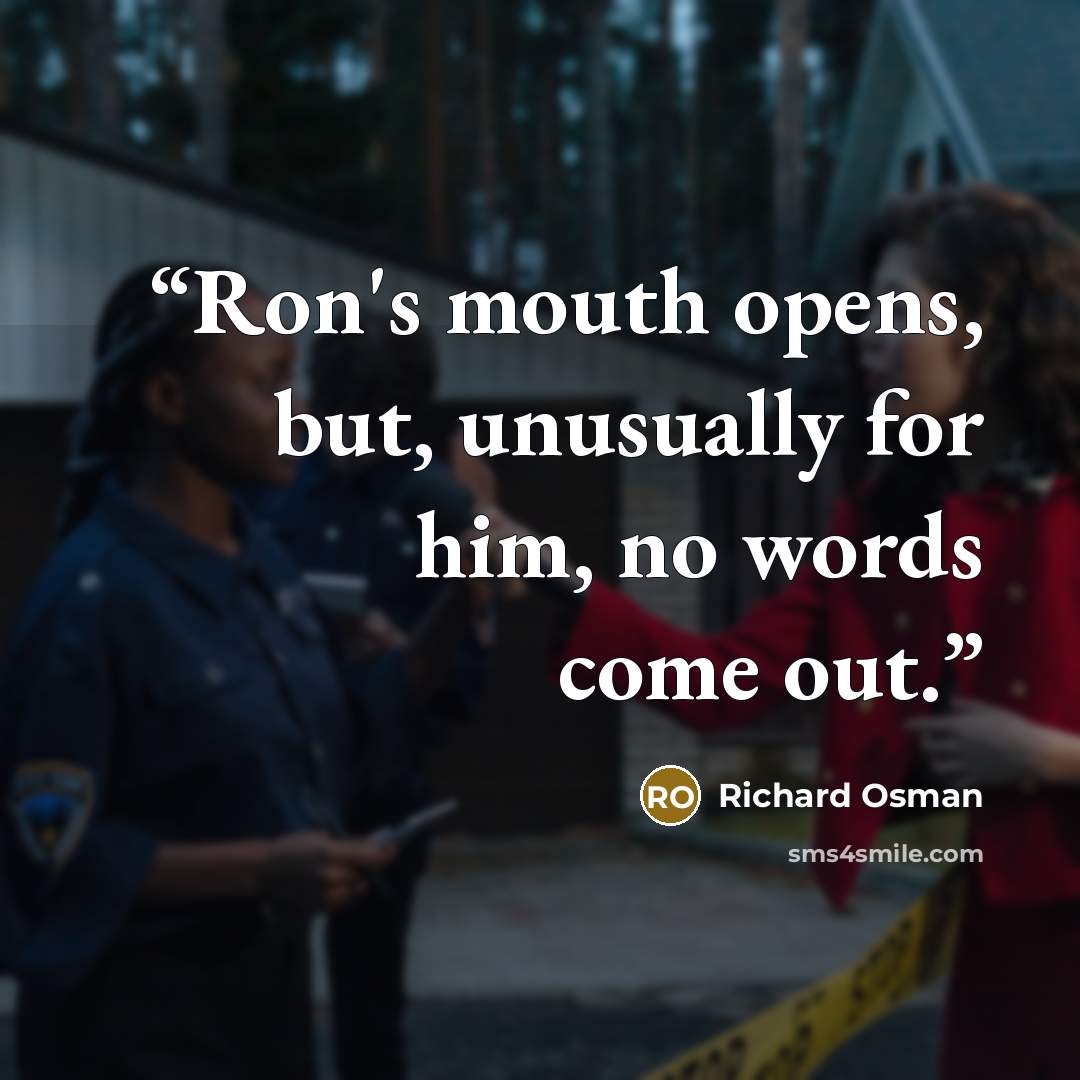 “Ron's mouth opens, but, unusually for him, no words come out.” quote by Richard Osman