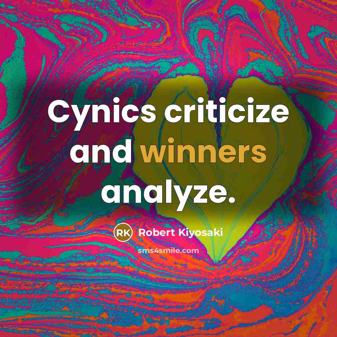 “Cynics criticize and winners analyze.” quote by Robert Kiyosaki