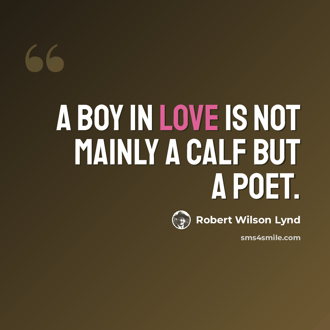 “A boy in love is not mainly a calf but a poet.” quote by Robert Wilson Lynd