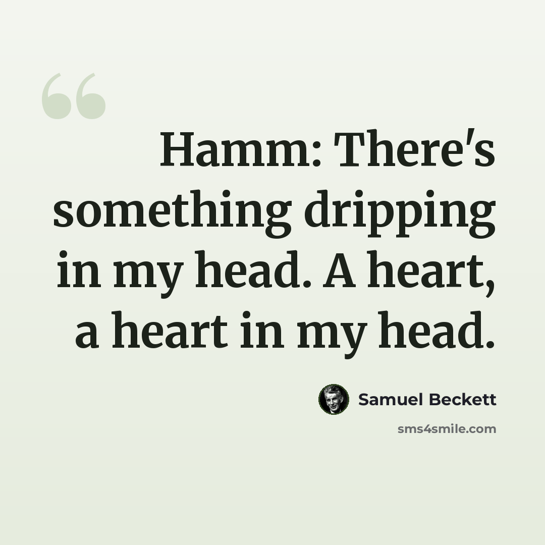 “Hamm: There's something dripping in my head. A heart, a heart in my head.” quote by Samuel Beckett