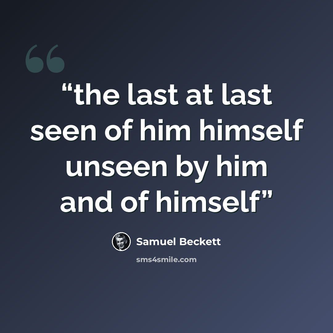 “the last at last seen of him himself unseen by him and of himself” quote by Samuel Beckett
