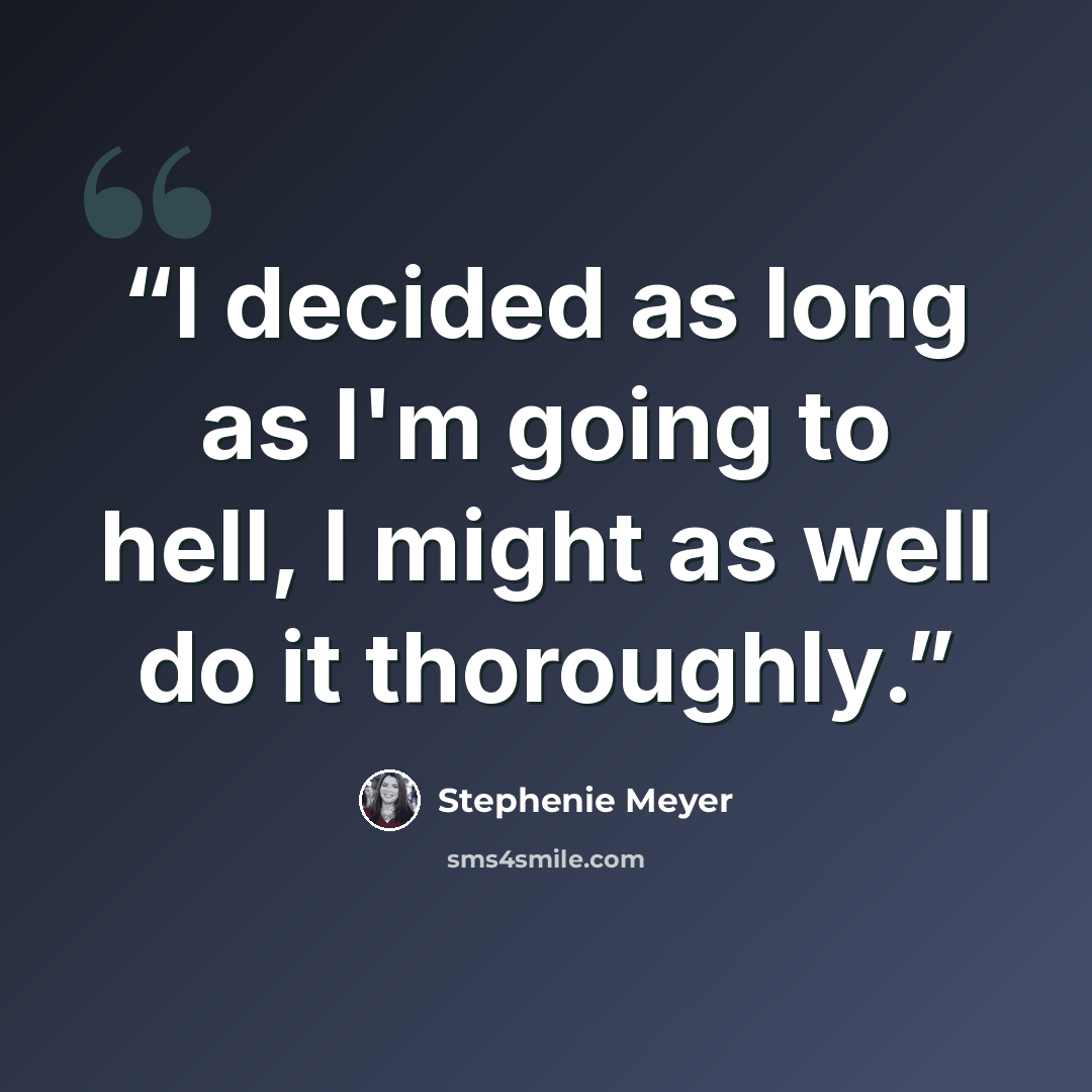 “I decided as long as I'm going to hell, I might as well do it thoroughly.” quote by Stephenie Meyer