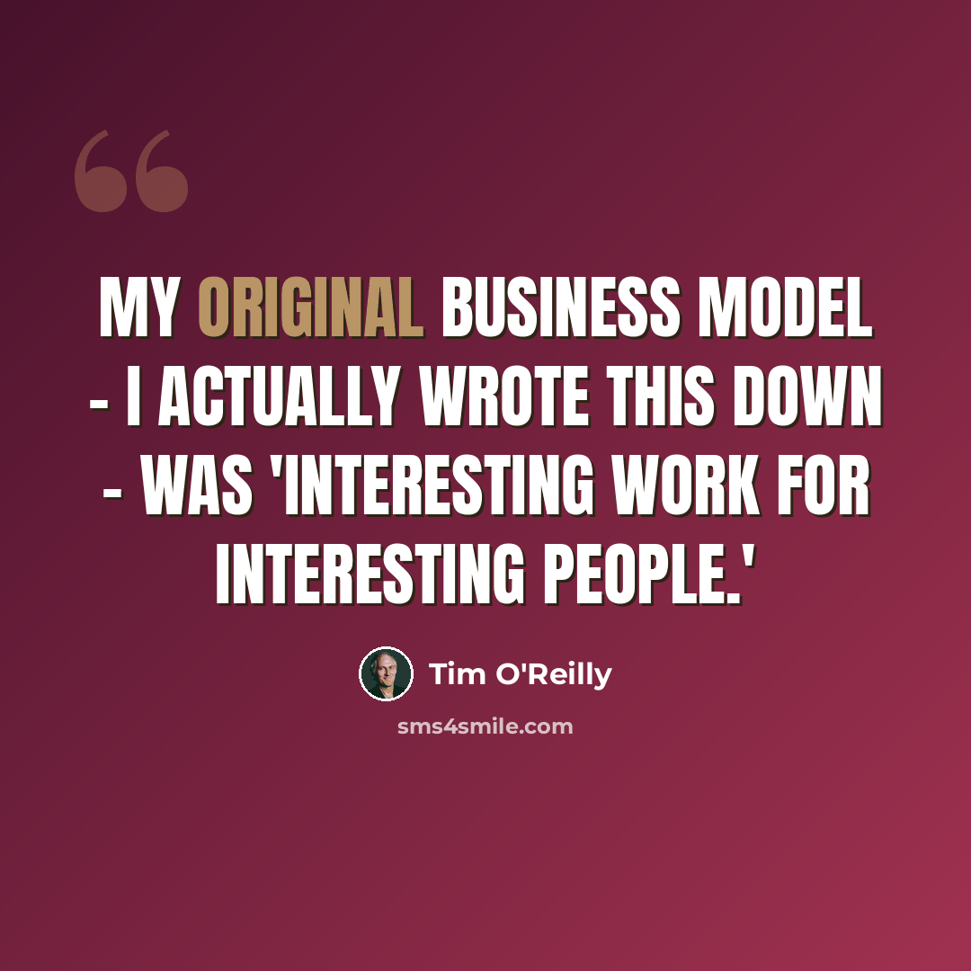 “My original business model - I actually wrote this down - was 'interesting work for interesting people.'” quote by Tim O'Reilly