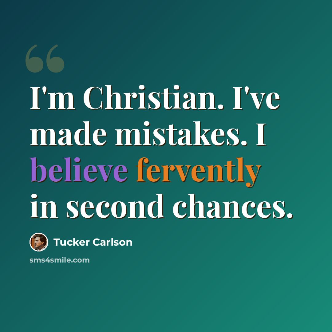 “I'm Christian. I've made mistakes. I believe fervently in second chances.” quote by Tucker Carlson