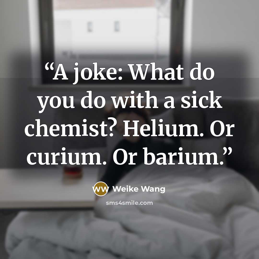 “A joke: What do you do with a sick chemist? Helium. Or curium. Or barium.” quote by Weike Wang
