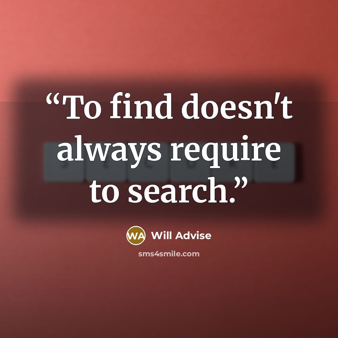 “To find doesn't always require to search.” quote by Will Advise