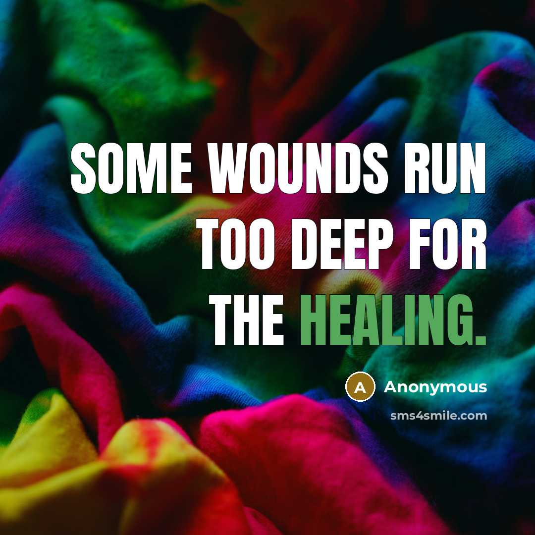 “Some wounds run too deep for the healing.” quote by Anonymous