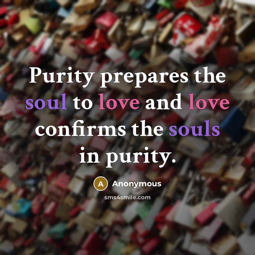 “Purity prepares the soul to love and love confirms the souls in purity.” quote by Anonymous