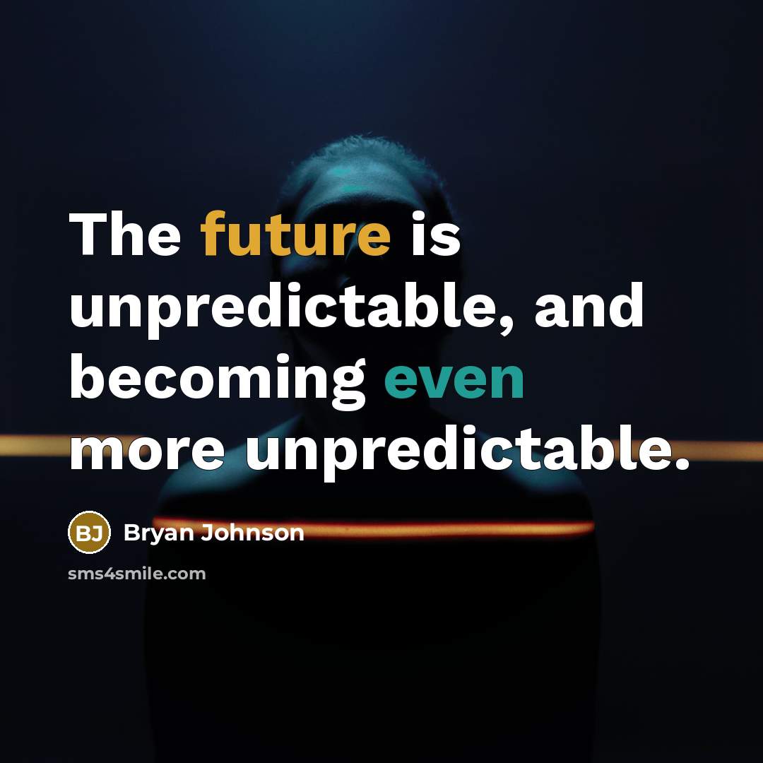 “The future is unpredictable, and becoming even more unpredictable.” quote by Bryan Johnson