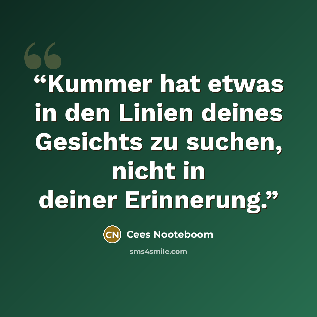 “Kummer hat etwas in den Linien deines Gesichts zu suchen, nicht in deiner Erinnerung.” quote by Cees Nooteboom