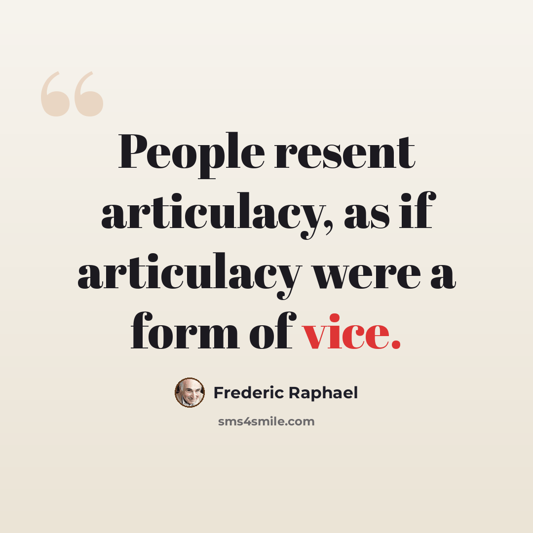 “People resent articulacy, as if articulacy were a form of vice.” quote by Frederic Raphael