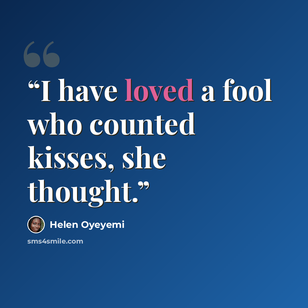 “I have loved a fool who counted kisses, she thought.” quote by Helen Oyeyemi