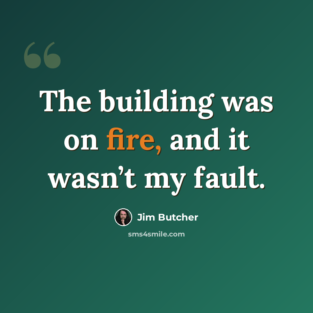 “The building was on fire, and it wasn’t my fault.” quote by Jim Butcher