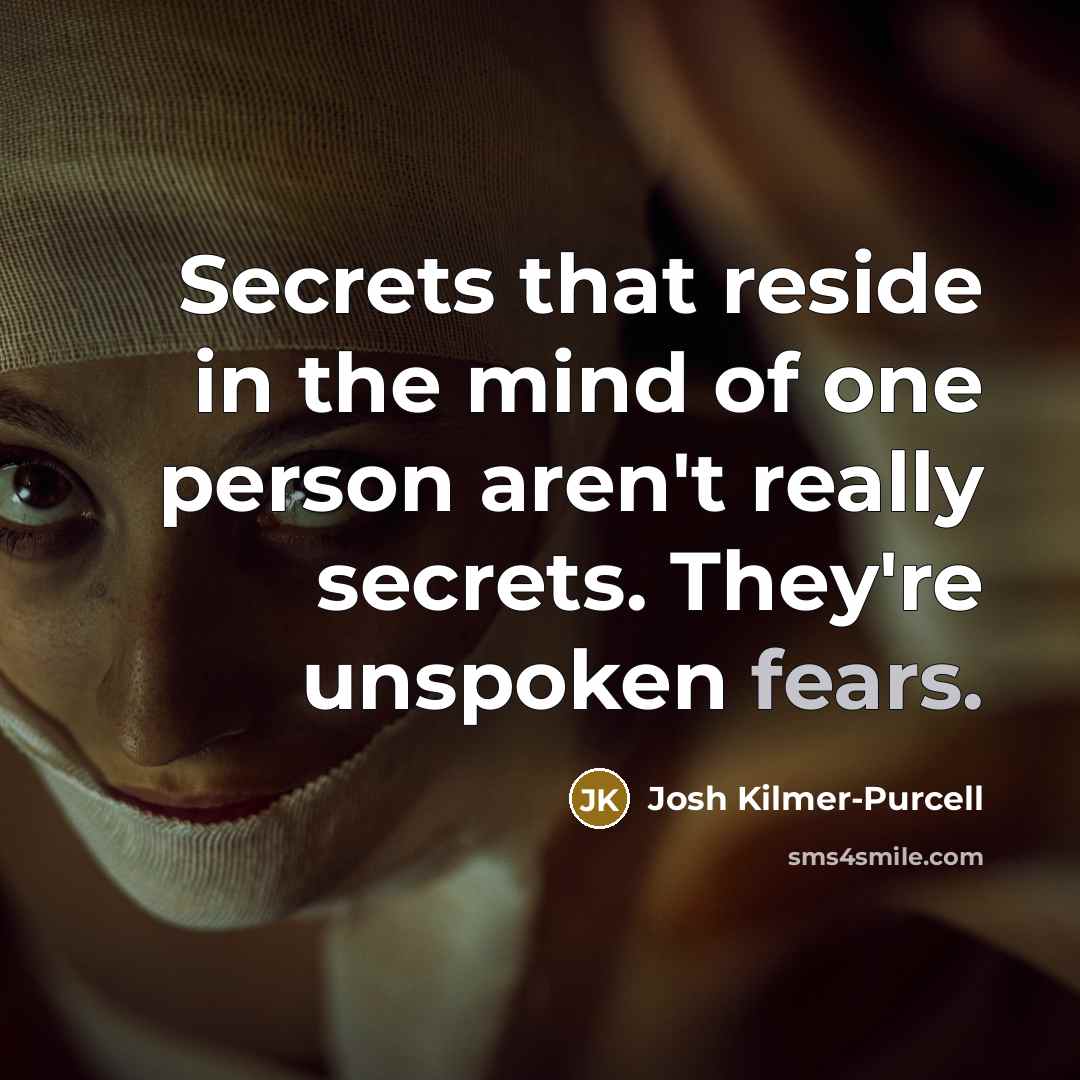 “Secrets that reside in the mind of one person aren't really secrets. They're unspoken fears.” quote by Josh Kilmer-Purcell