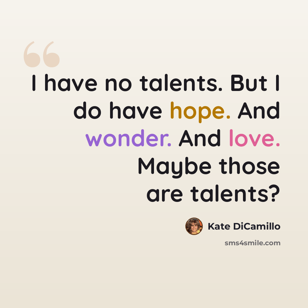“I have no talents. But I do have hope. And wonder. And love. Maybe those are talents?” quote by Kate DiCamillo