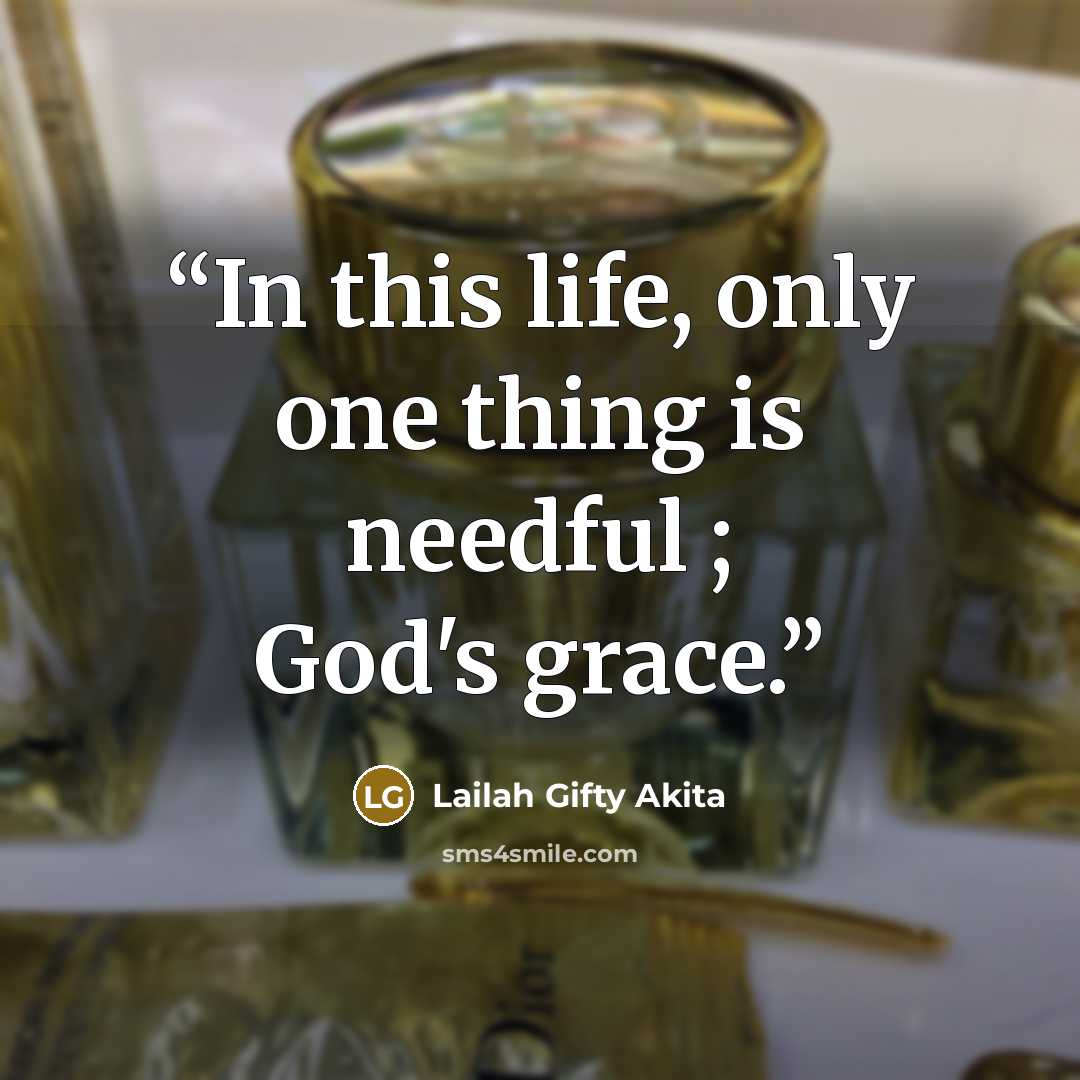 “In this life, only one thing is needful ; God's grace.” quote by Lailah Gifty Akita