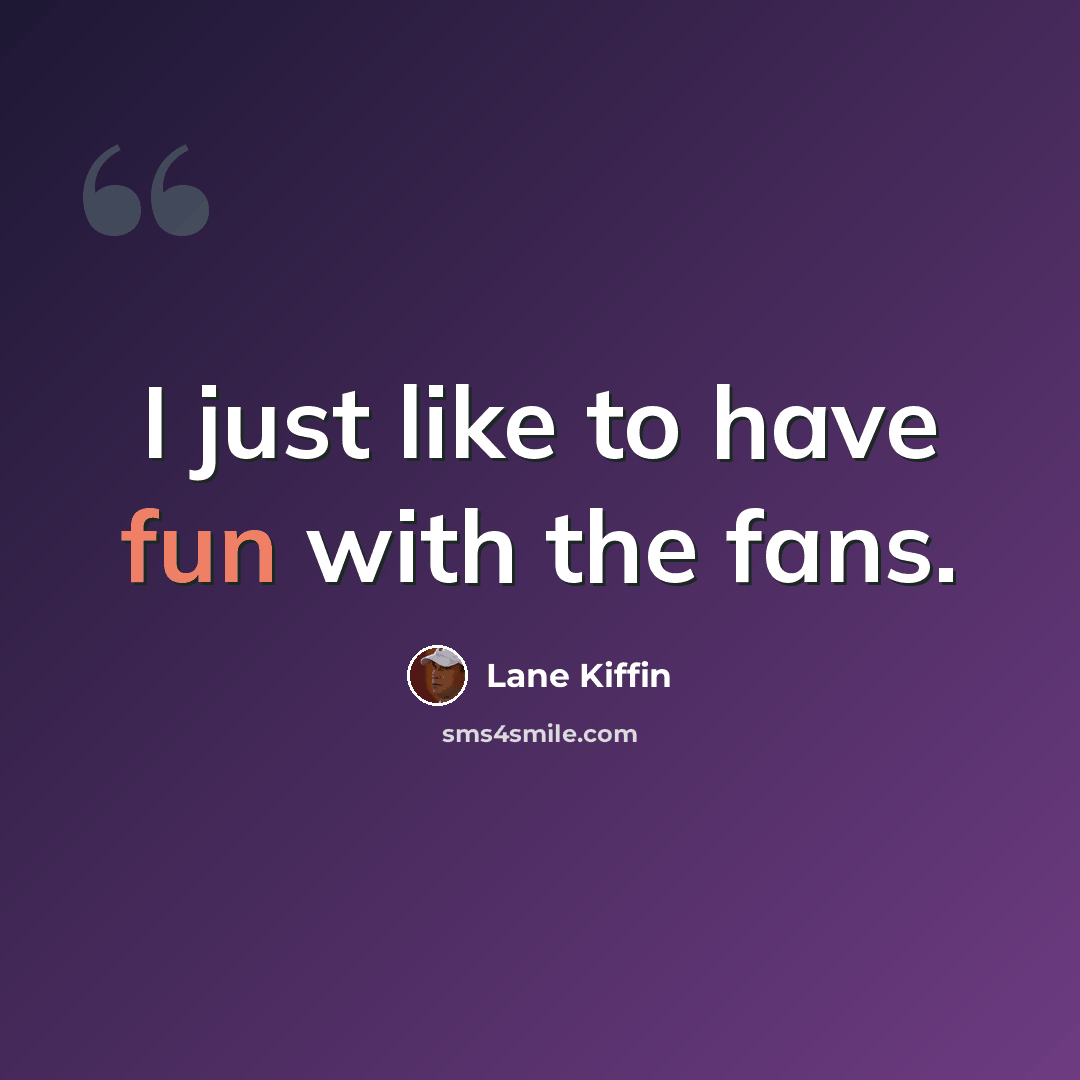“I just like to have fun with the fans.” quote by Lane Kiffin