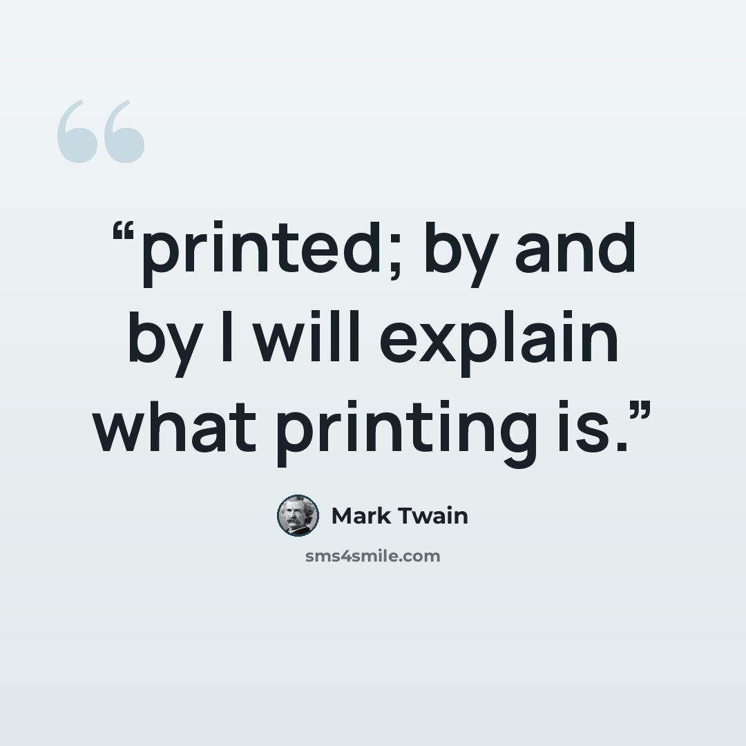 “printed; by and by I will explain what printing is.” quote by Mark Twain
