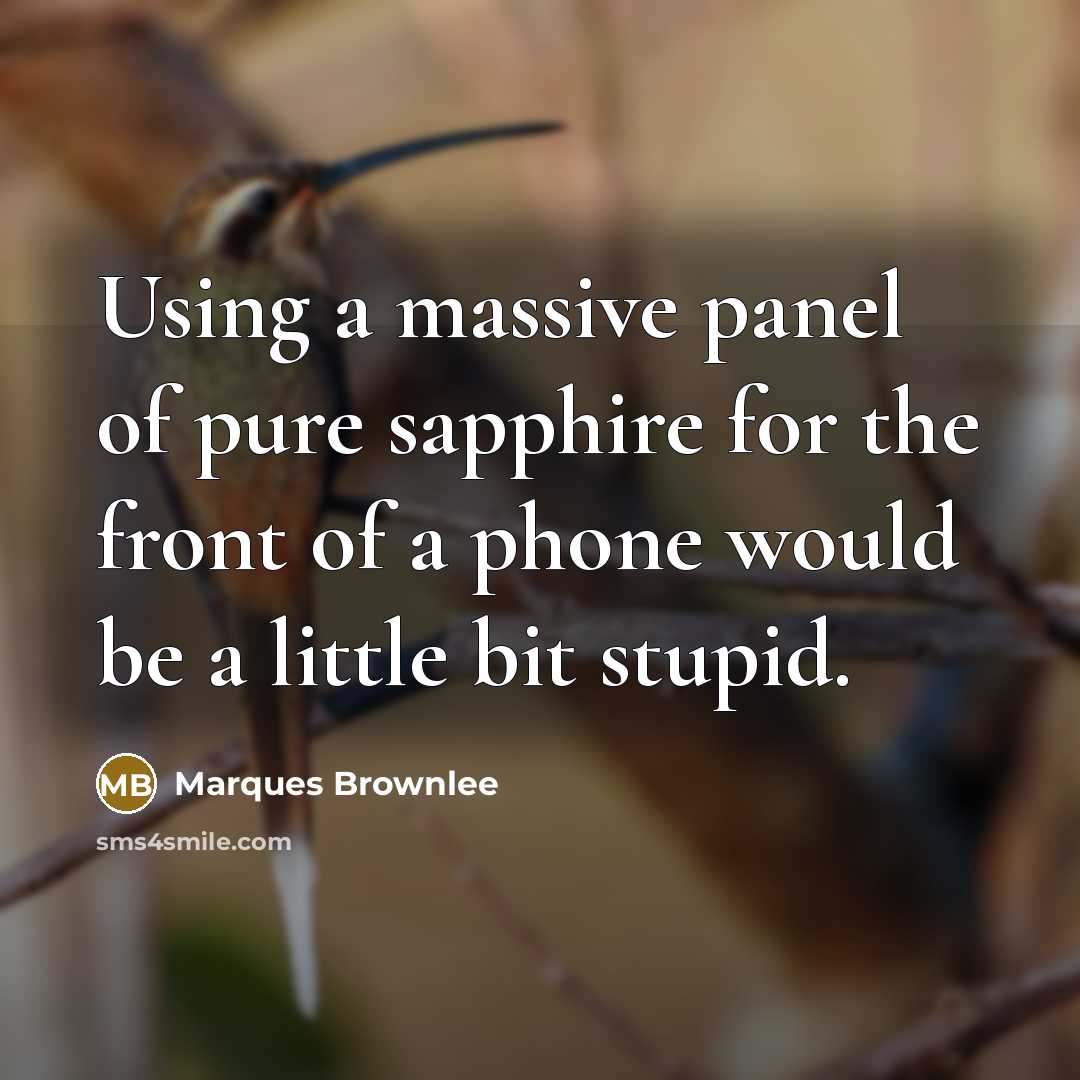 “Using a massive panel of pure sapphire for the front of a phone would be a little bit stupid.” quote by Marques Brownlee