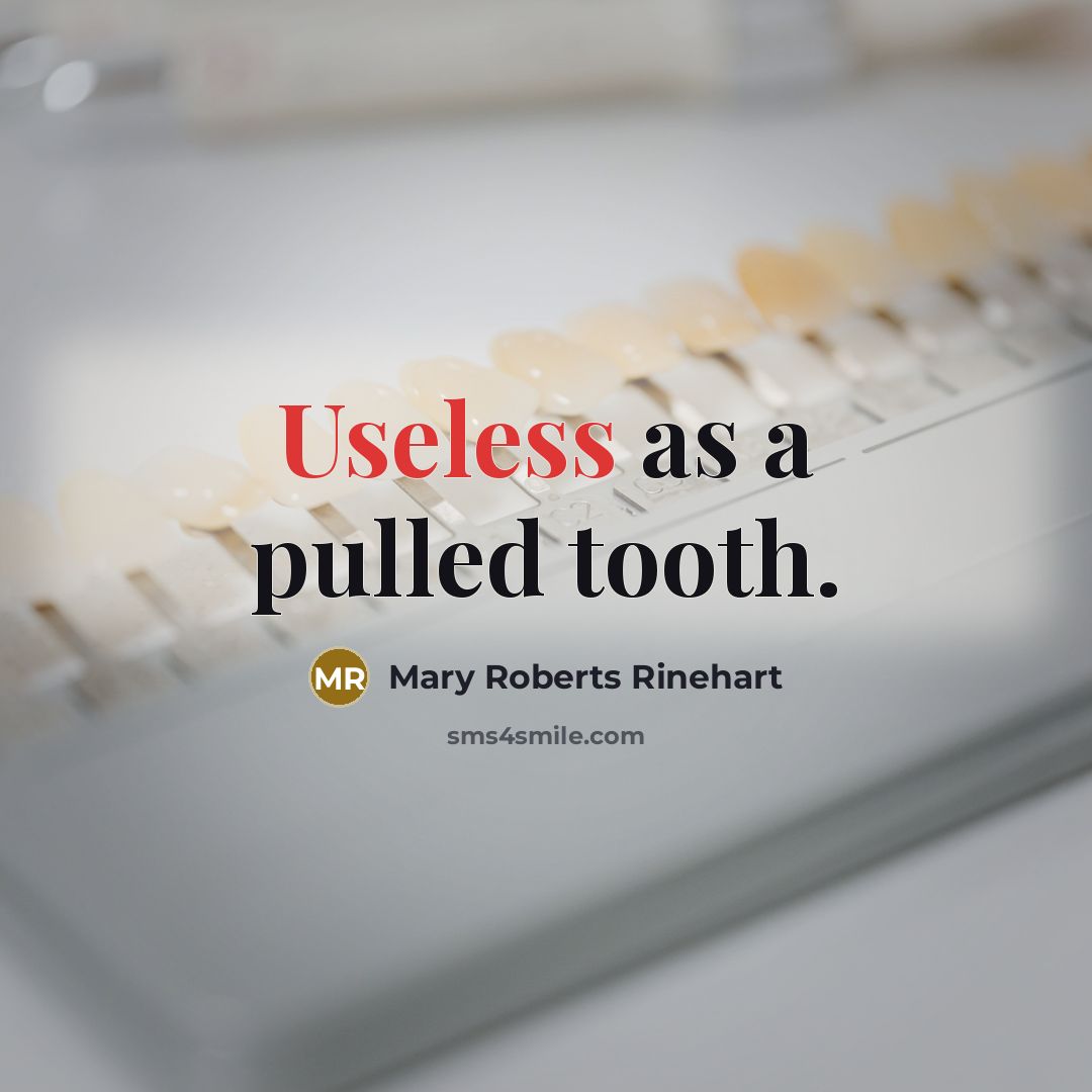 “Useless as a pulled tooth.” quote by Mary Roberts Rinehart