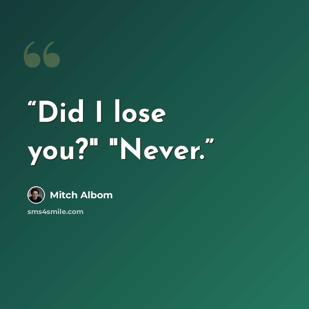 “Did I lose you?" "Never.” quote by Mitch Albom