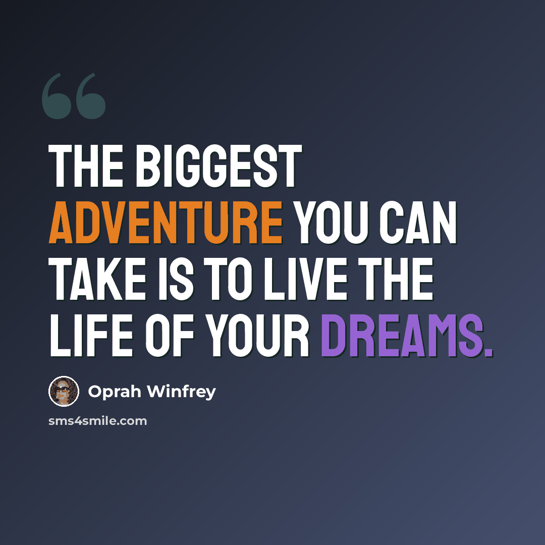 “The biggest adventure you can take is to live the life of your dreams.” quote by Oprah Winfrey