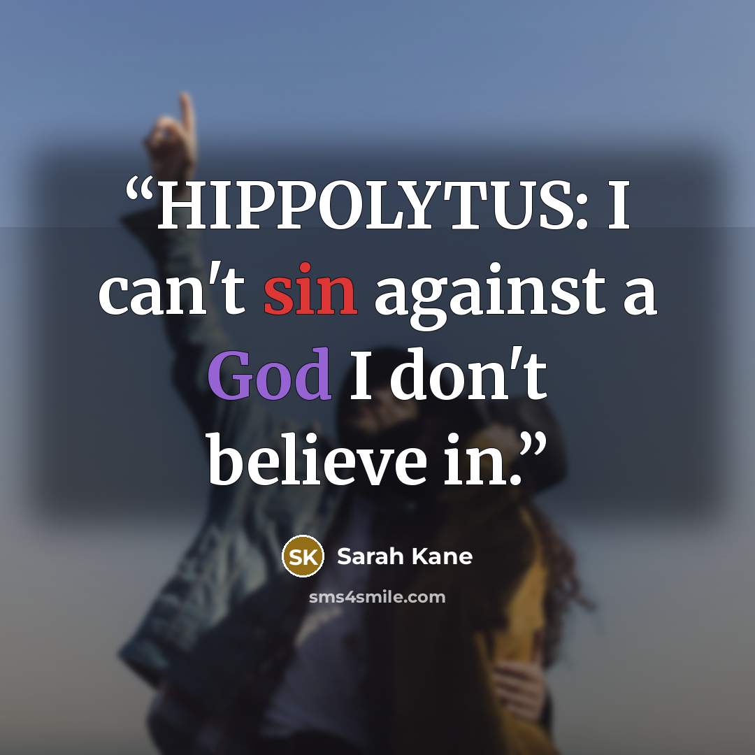 “HIPPOLYTUS: I can't sin against a God I don't believe in.” quote by Sarah Kane