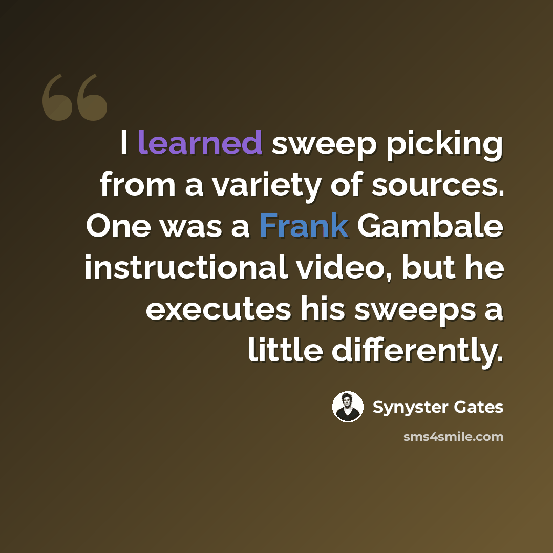 “I learned sweep picking from a variety of sources. One was a Frank Gambale instructional video, but he executes his sweeps a little differently.” quote by Synyster Gates