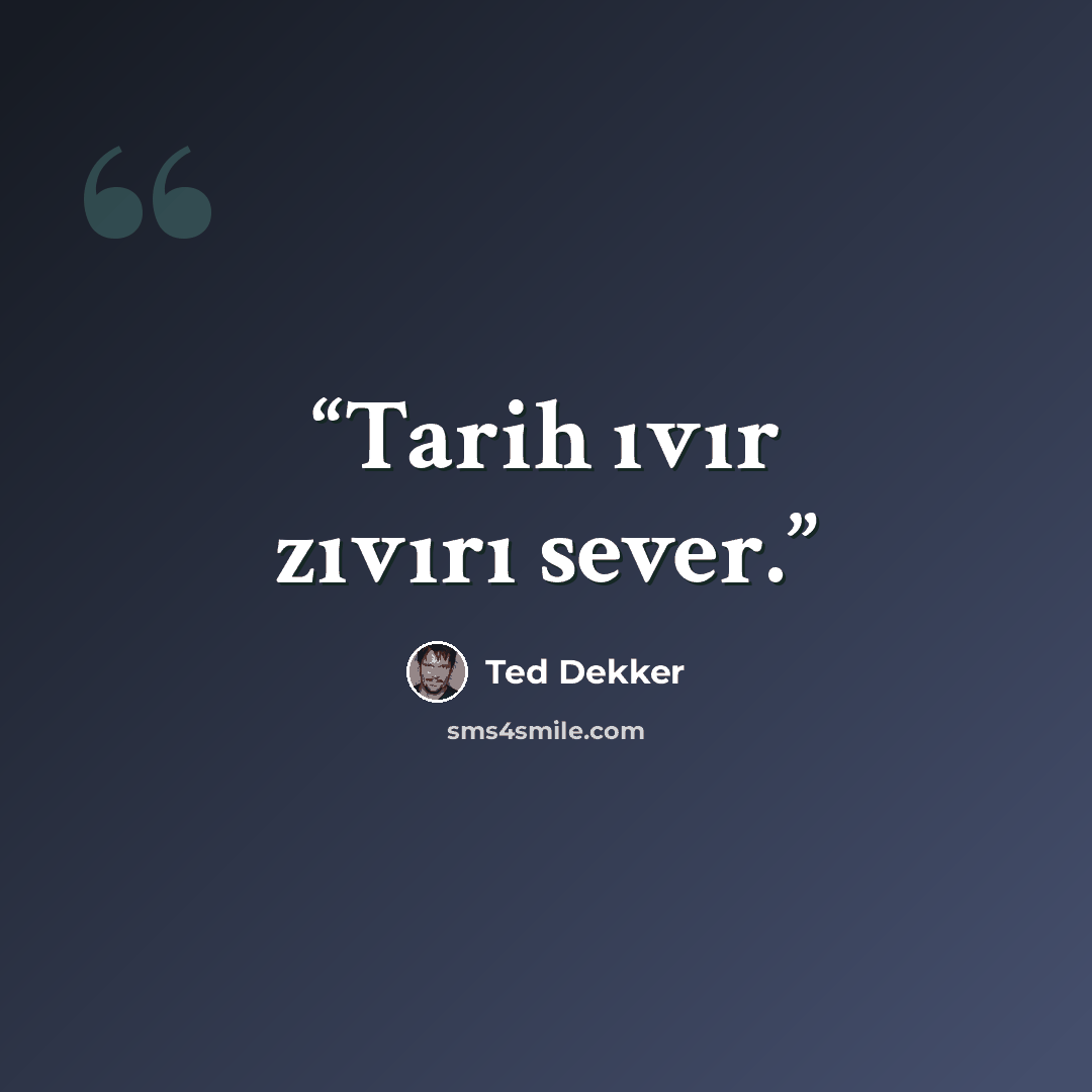 “Tarih ıvır zıvırı sever.” quote by Ted Dekker
