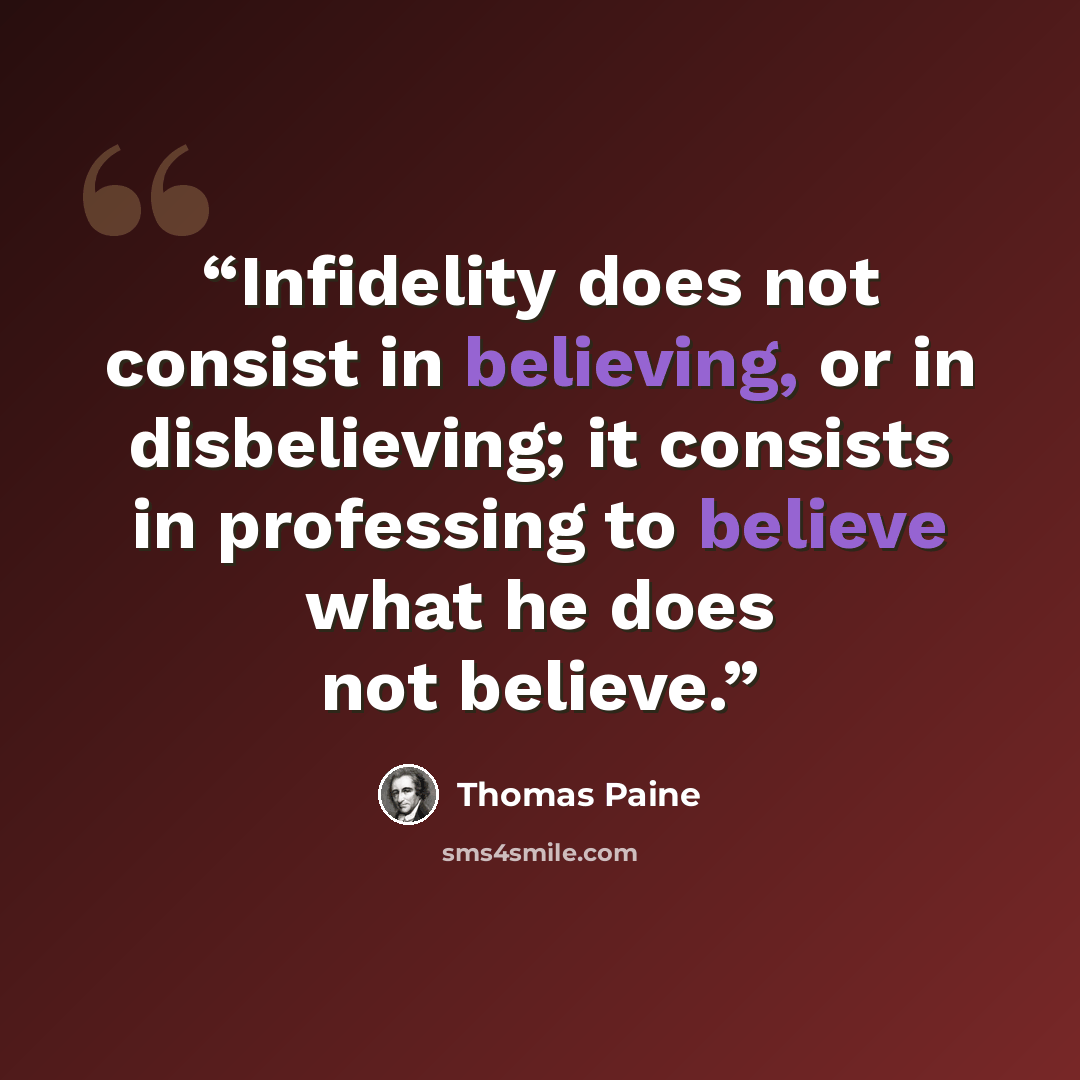 “Infidelity does not consist in believing, or in disbelieving; it consists in professing to believe what he does not believe.” quote by Thomas Paine