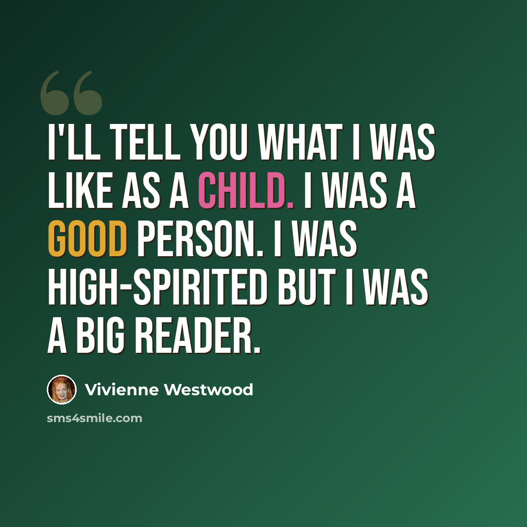 “I'll tell you what I was like as a child. I was a good person. I was high-spirited but I was a big reader.” quote by Vivienne Westwood