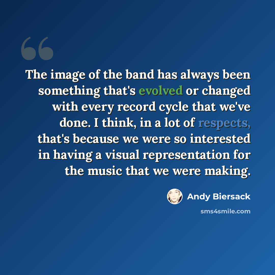 “The image of the band has always been something that's evolved or changed with every record cycle that we've done. I think, in a lot of respects, that's because we were so interested in having a visual representation for the music that we were making.” quote by Andy Biersack