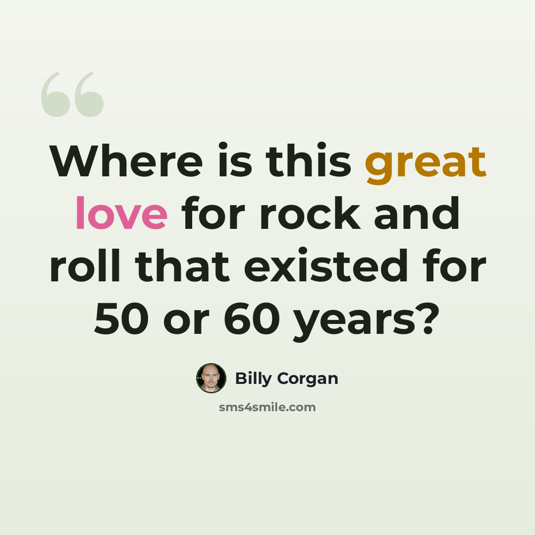 “Where is this great love for rock and roll that existed for 50 or 60 years?” quote by Billy Corgan