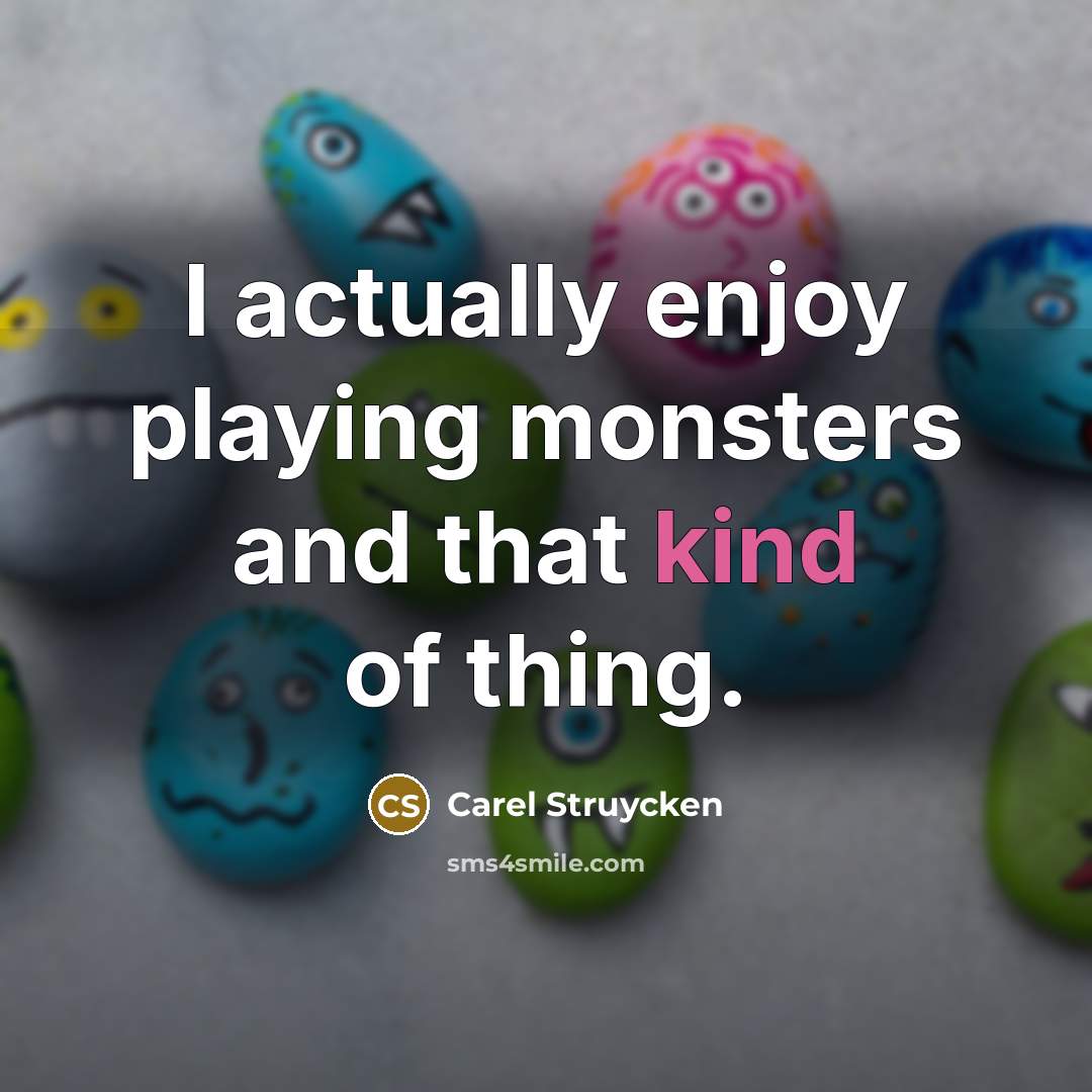 “I actually enjoy playing monsters and that kind of thing.” quote by Carel Struycken
