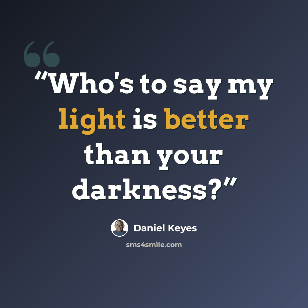 “Who's to say my light is better than your darkness?” quote by Daniel Keyes
