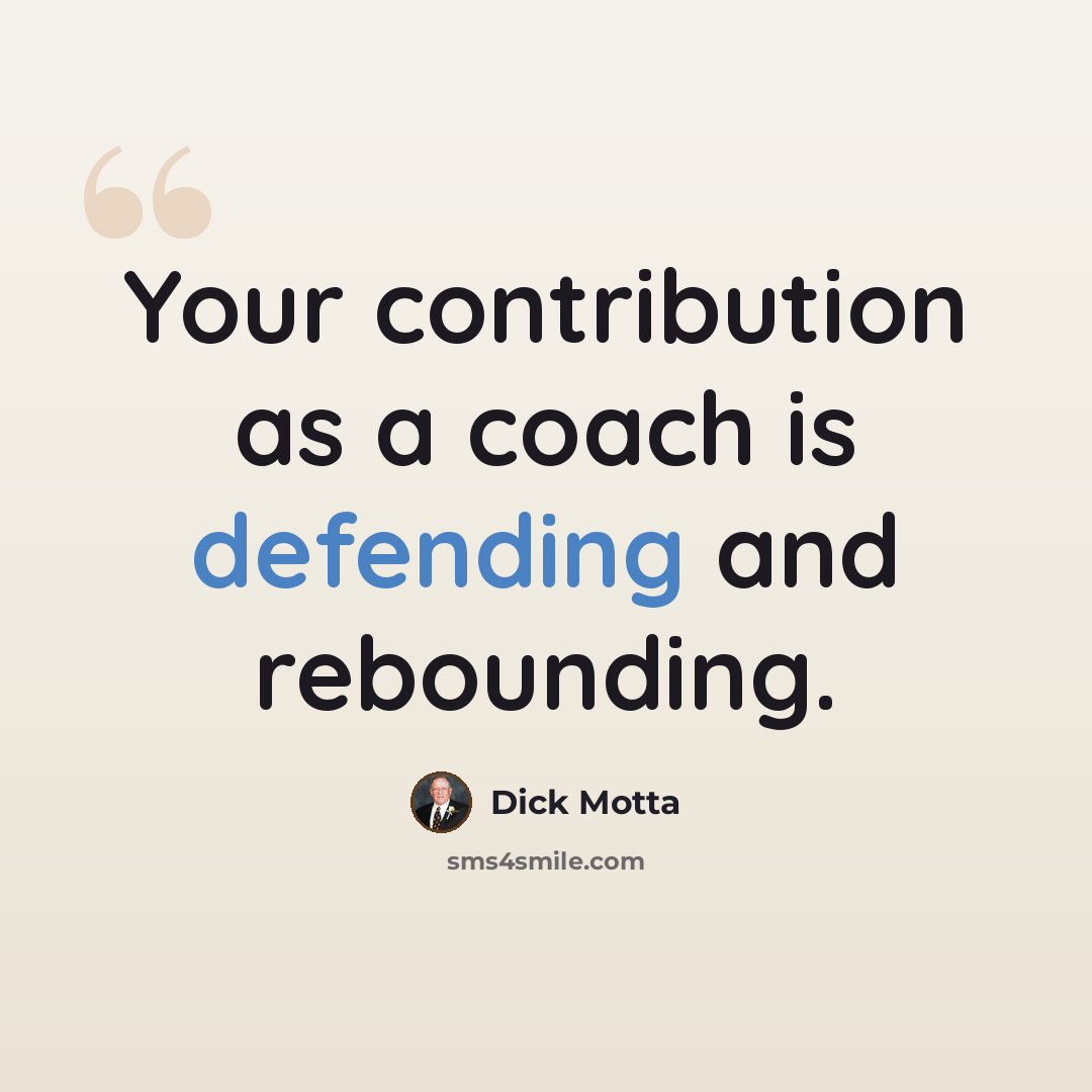 “Your contribution as a coach is defending and rebounding.” quote by Dick Motta