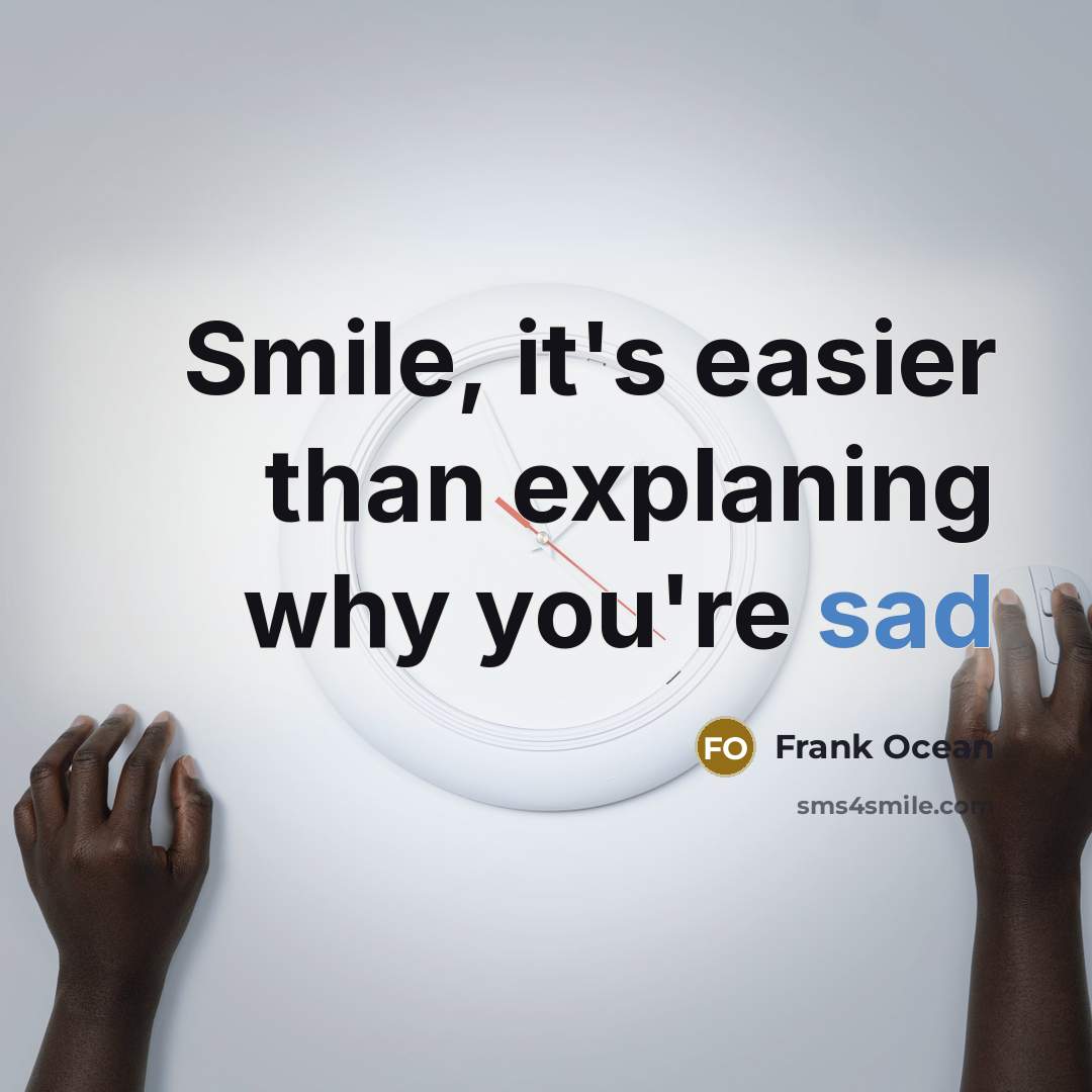 “Smile, it's easier than explaning why you're sad” quote by Frank Ocean