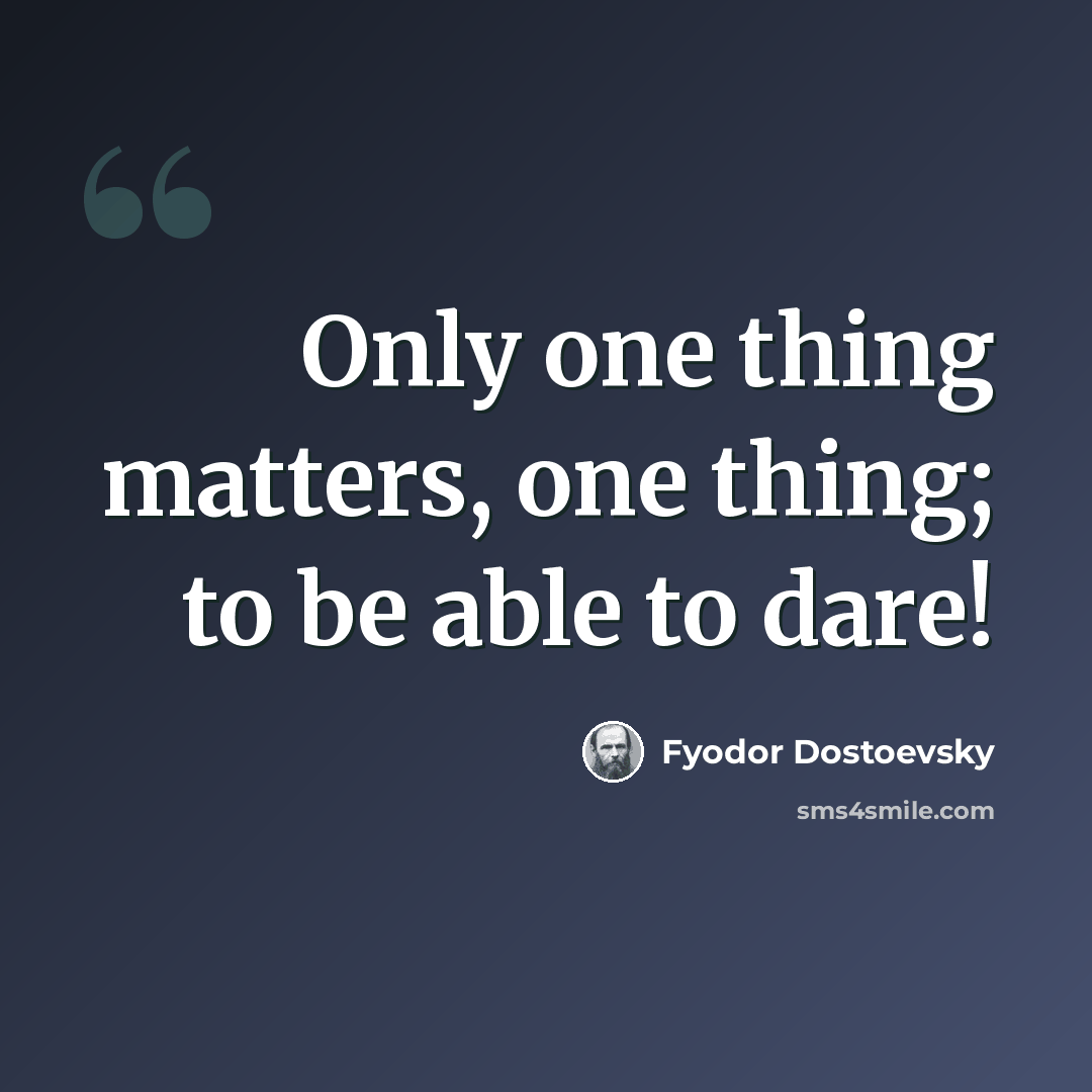 “Only one thing matters, one thing; to be able to dare!” quote by Fyodor Dostoevsky