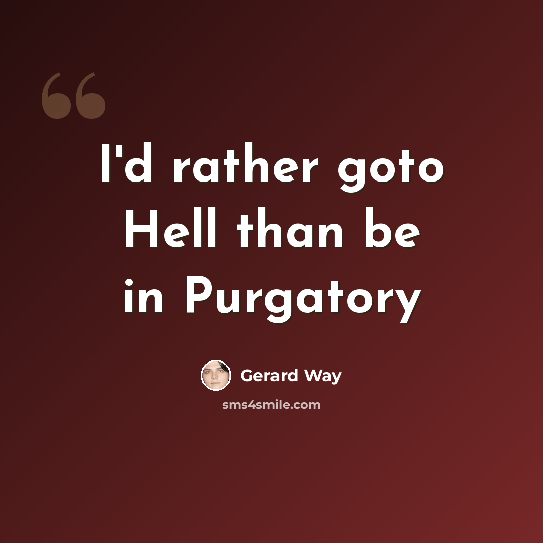 “I'd rather goto Hell than be in Purgatory” quote by Gerard Way