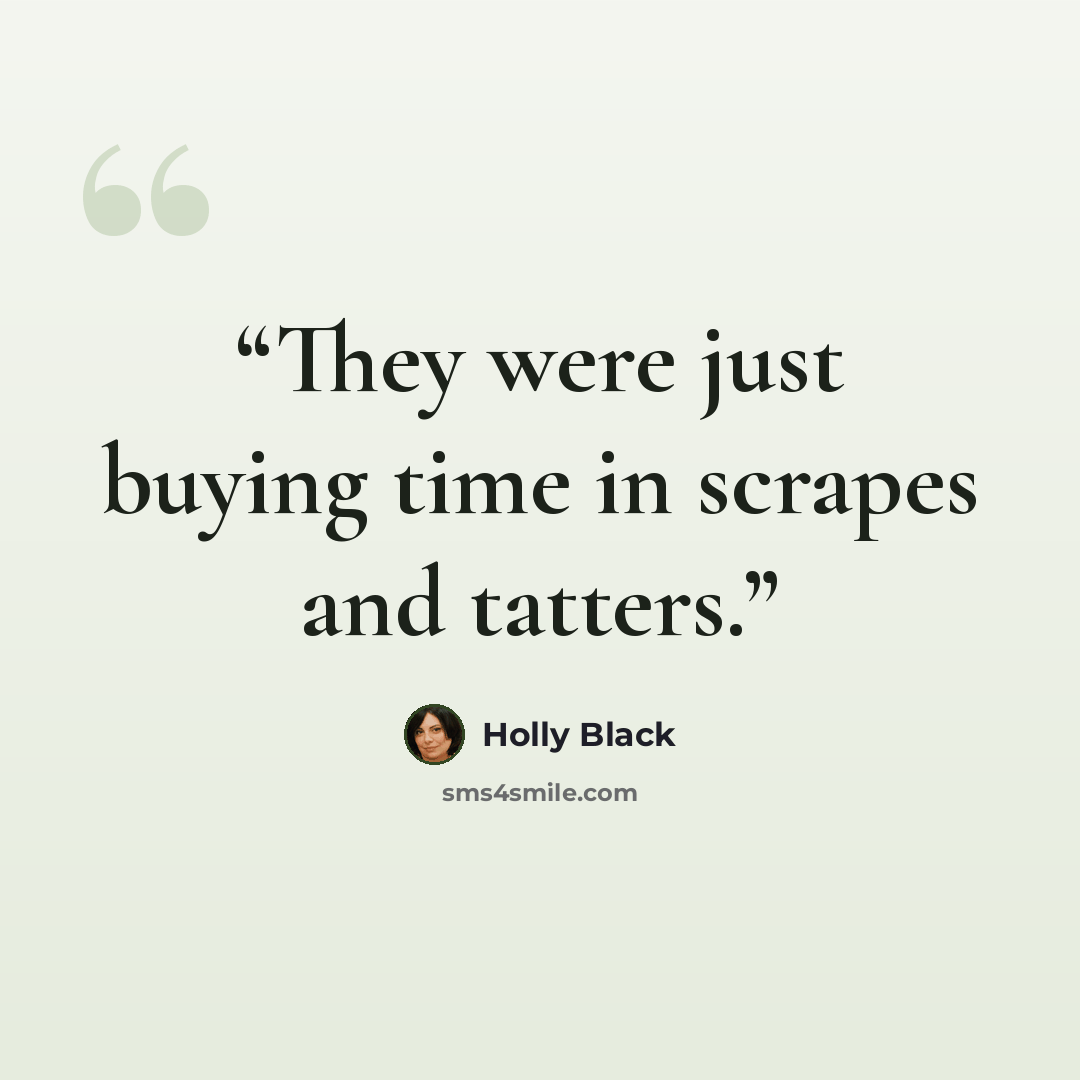 “They were just buying time in scrapes and tatters.” quote by Holly Black