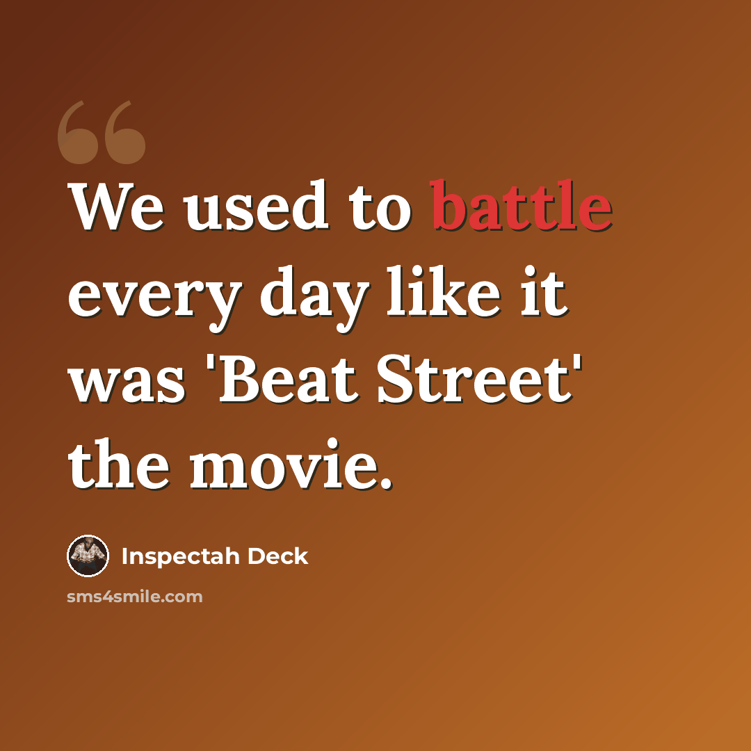 “We used to battle every day like it was 'Beat Street' the movie.” quote by Inspectah Deck