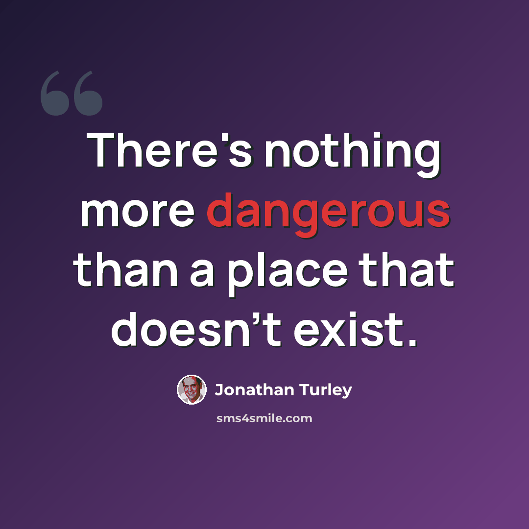 “There's nothing more dangerous than a place that doesn't exist.” quote by Jonathan Turley