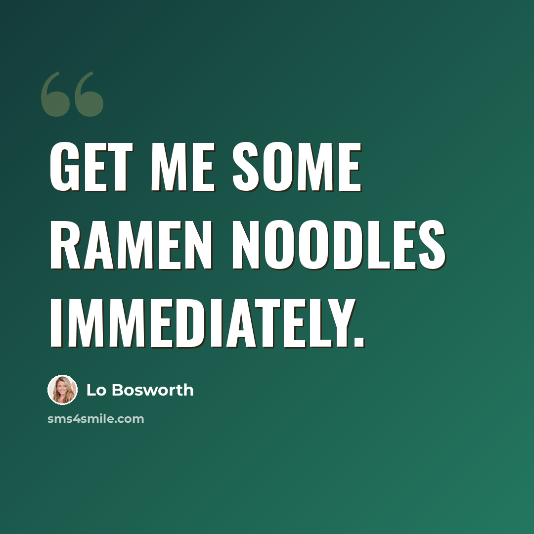 “Get me some ramen noodles immediately.” quote by Lo Bosworth