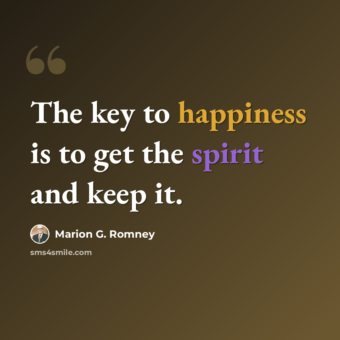 “The key to happiness is to get the spirit and keep it.” quote by Marion G. Romney