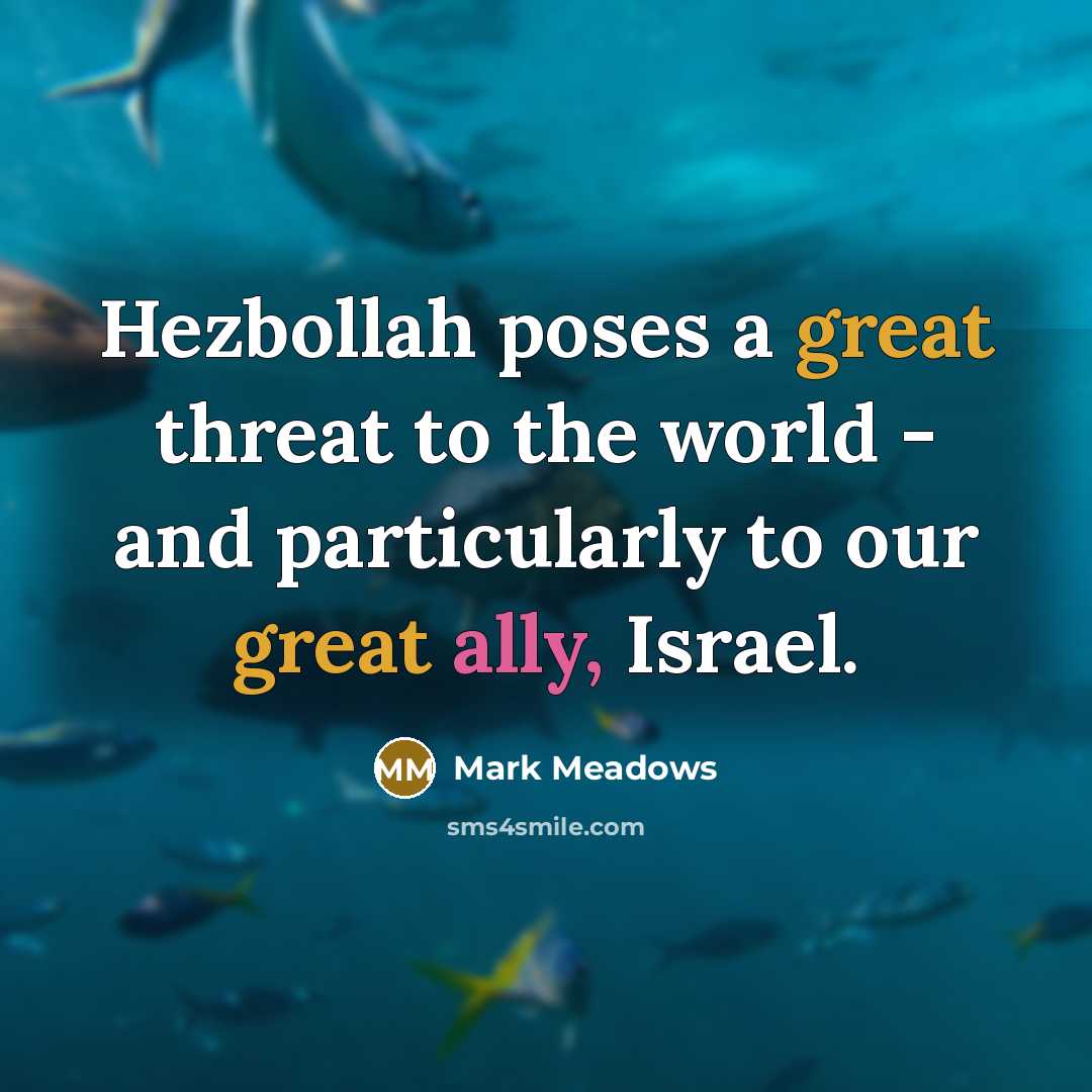 “Hezbollah poses a great threat to the world - and particularly to our great ally, Israel.” quote by Mark Meadows